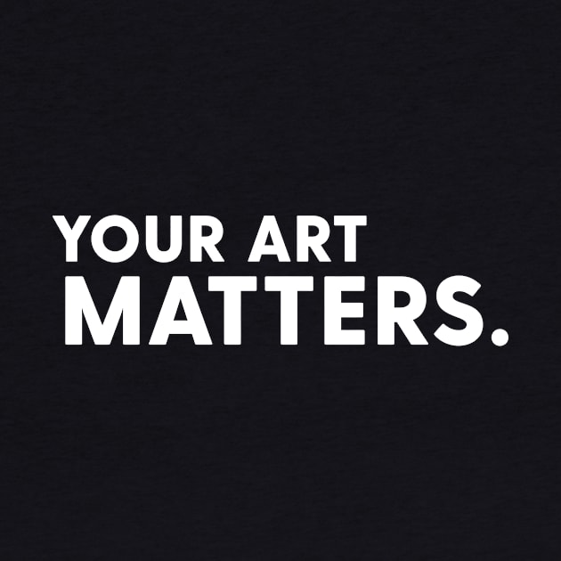 Your art matters by nomadearthdesign